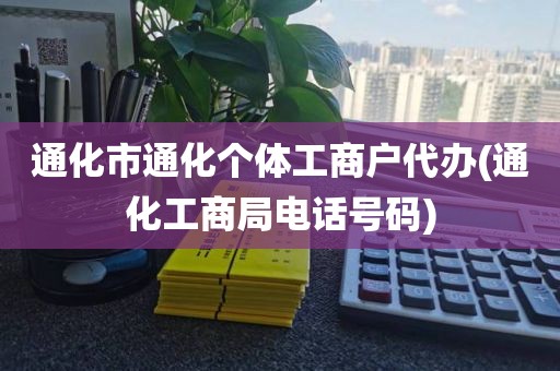 通化市通化个体工商户代办(通化工商局电话号码)