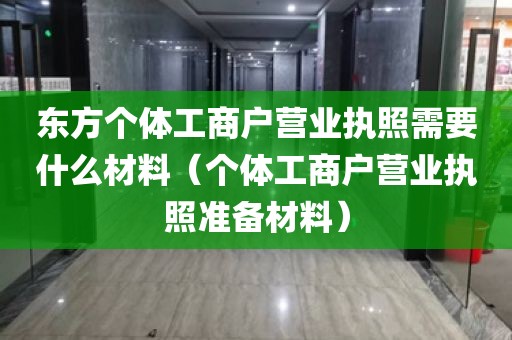 东方个体工商户营业执照需要什么材料（个体工商户营业执照准备材料）