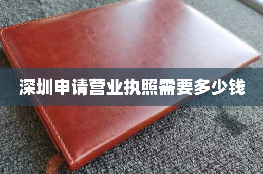深圳申请营业执照需要多少钱