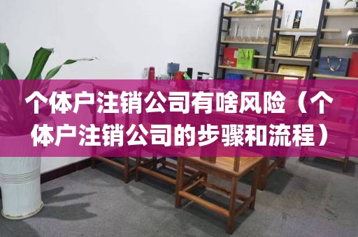 个体户注销公司有啥风险(个体户注销公司的步骤和流程)