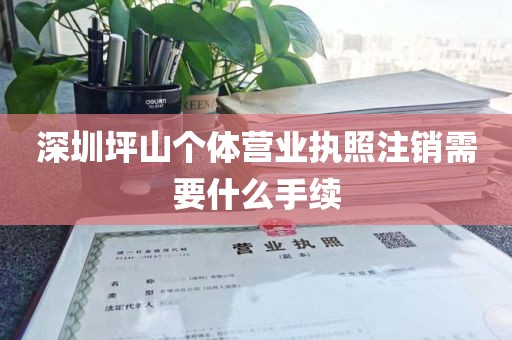 深圳坪山个体营业执照注销需要什么手续