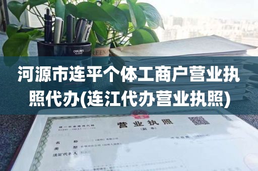 河源市连平个体工商户营业执照代办(连江代办营业执照)