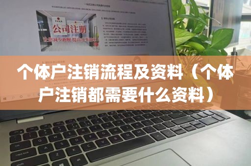 个体户注销流程及资料（个体户注销都需要什么资料）