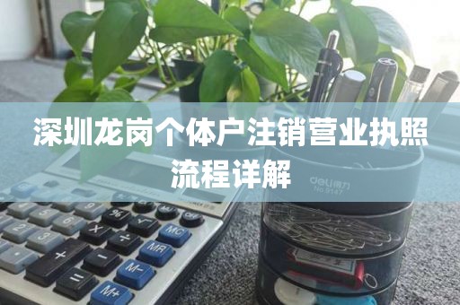 深圳龙岗个体户注销营业执照流程详解