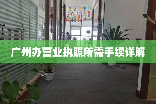 广州办营业执照所需手续详解