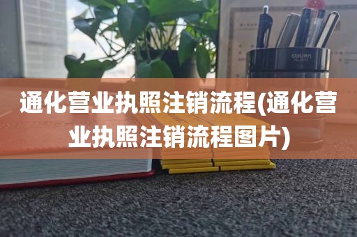 通化营业执照注销流程(通化营业执照注销流程图片)