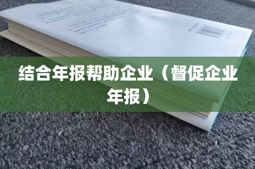 结合年报帮助企业（督促企业年报）