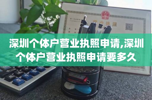 深圳个体户营业执照申请,深圳个体户营业执照申请要多久