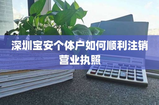 深圳宝安个体户如何顺利注销营业执照