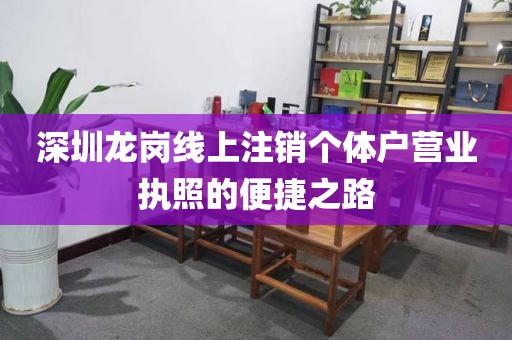 深圳龙岗线上注销个体户营业执照的便捷之路