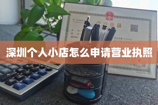 深圳个人小店怎么申请营业执照