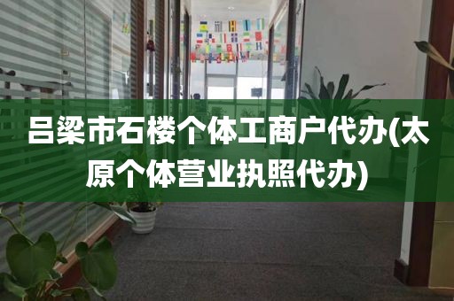 吕梁市石楼个体工商户代办(太原个体营业执照代办)