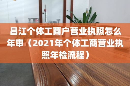 昌江个体工商户营业执照怎么年审（2021年个体工商营业执照年检流程）