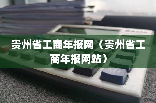 贵州省工商年报网（贵州省工商年报网站）