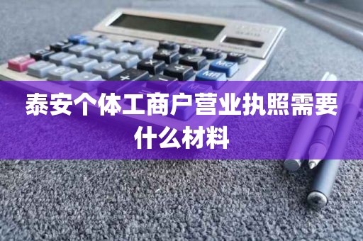 泰安个体工商户营业执照需要什么材料
