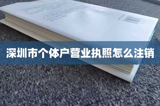 深圳市个体户营业执照怎么注销