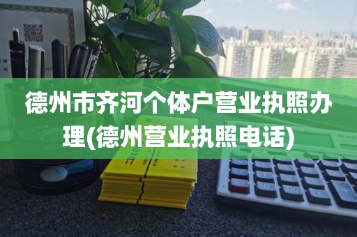 德州市齐河个体户营业执照办理(德州营业执照电话)