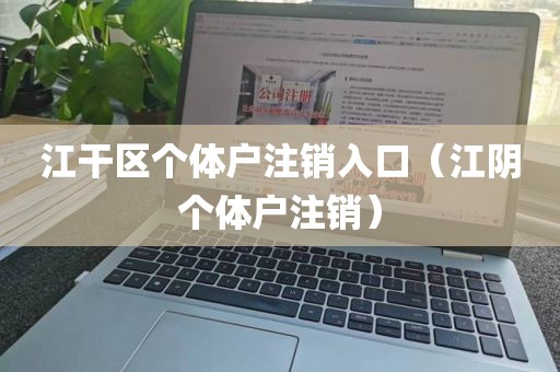 江干区个体户注销入口（江阴个体户注销）