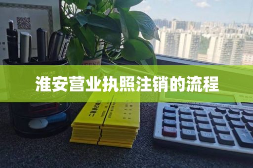 淮安营业执照注销的流程