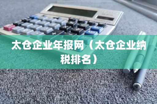 太仓企业年报网(太仓企业纳税排名)