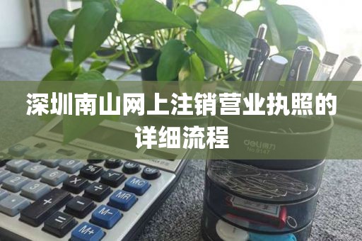 深圳南山网上注销营业执照的详细流程