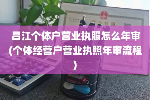 昌江个体户营业执照怎么年审(个体经营户营业执照年审流程)