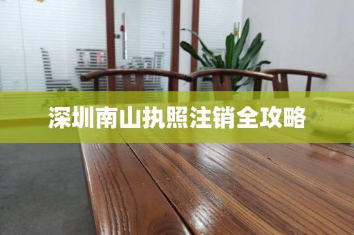 深圳南山执照注销全攻略