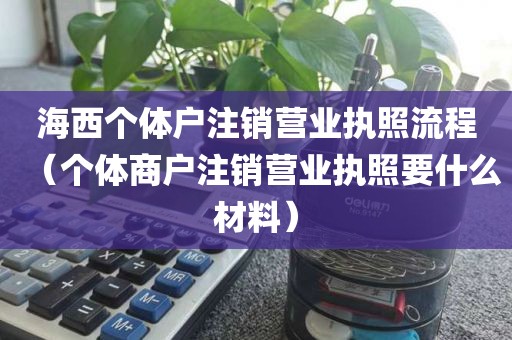 海西个体户注销营业执照流程（个体商户注销营业执照要什么材料）