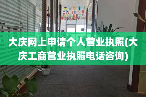 大庆网上申请个人营业执照(大庆工商营业执照电话咨询)
