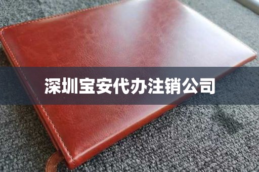 深圳宝安代办注销公司