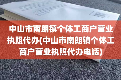 中山市南朗镇个体工商户营业执照代办(中山市南朗镇个体工商户营业执照代办电话)