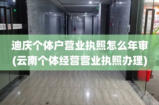 迪庆个体户营业执照怎么年审(云南个体经营营业执照办理)