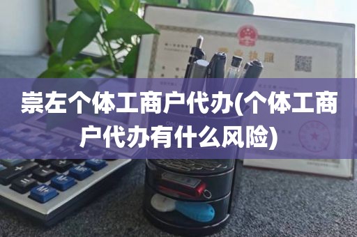 崇左个体工商户代办(个体工商户代办有什么风险)