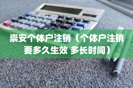崇安个体户注销（个体户注销要多久生效 多长时间）