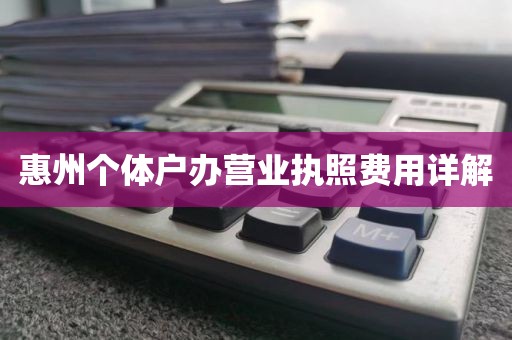 惠州个体户办营业执照费用详解