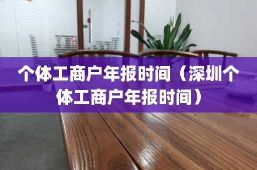 个体工商户年报时间（深圳个体工商户年报时间）