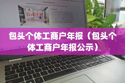 包头个体工商户年报（包头个体工商户年报公示）
