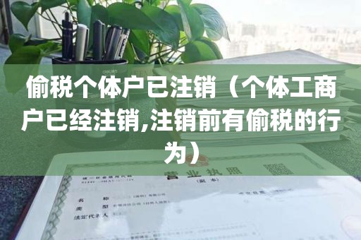 偷税个体户已注销（个体工商户已经注销,注销前有偷税的行为）