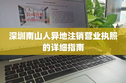 深圳南山人异地注销营业执照的详细指南