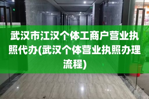 武汉市江汉个体工商户营业执照代办(武汉个体营业执照办理流程)