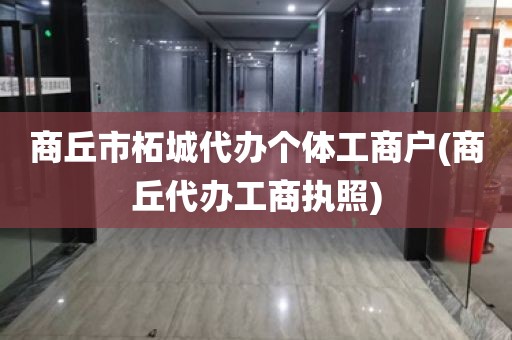 商丘市柘城代办个体工商户(商丘代办工商执照)