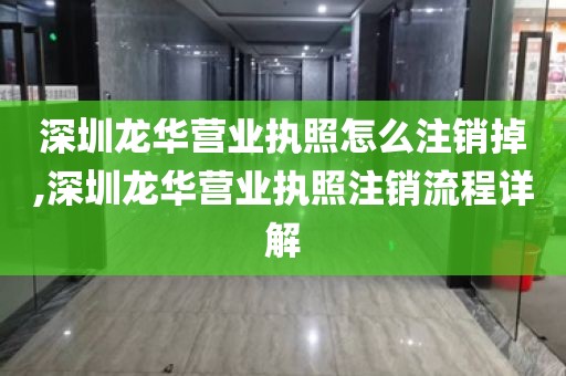 深圳龙华营业执照怎么注销掉,深圳龙华营业执照注销流程详解