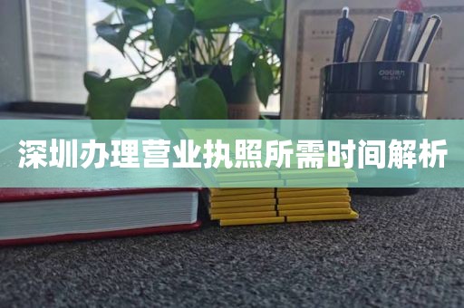 深圳办理营业执照所需时间解析