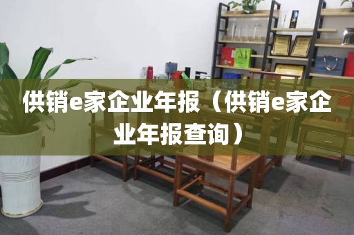 供销e家企业年报（供销e家企业年报查询）
