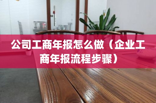 公司工商年报怎么做（企业工商年报流程步骤）