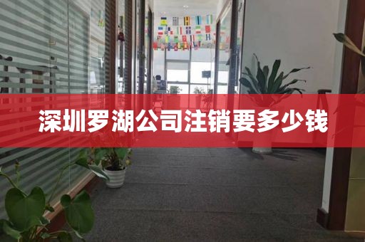 深圳罗湖公司注销要多少钱