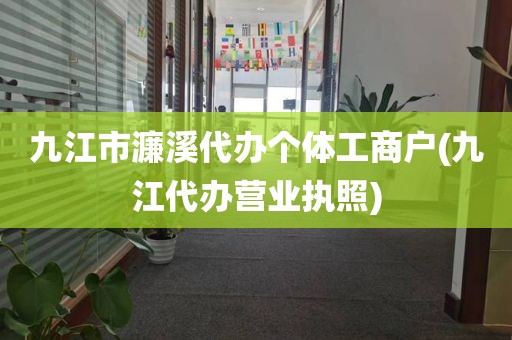九江市濂溪代办个体工商户(九江代办营业执照)