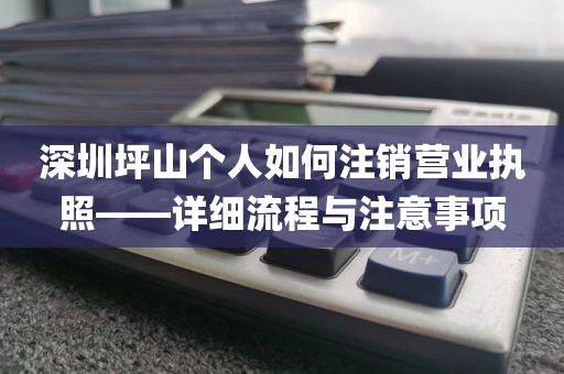 深圳坪山个人如何注销营业执照——详细流程与注意事项