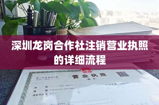 深圳龙岗合作社注销营业执照的详细流程