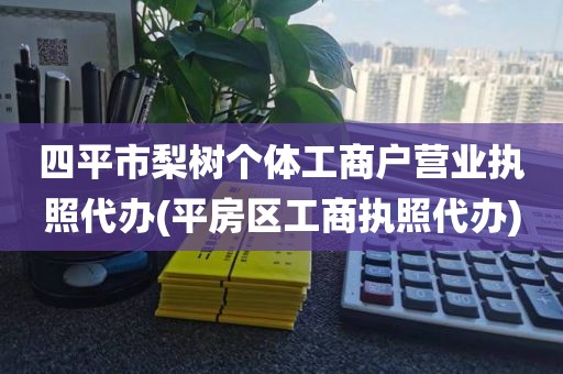 四平市梨树个体工商户营业执照代办(平房区工商执照代办)
